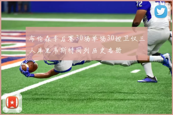 布伦森季后赛30场单场30控卫仅三人库里韦斯特同列历史名册