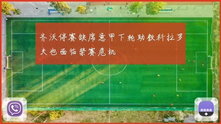 齐沃停赛缺席意甲下轮助教科拉罗夫也面临禁赛危机