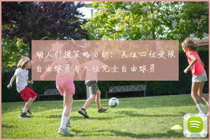 湖人引援策略分析：关注四位受限自由球员与八位完全自由球员